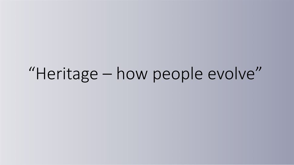 What is heritage - How people evolve